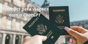 Dicas de Prompts para usar no ChatGPT que vão te ajudar em uma viagem